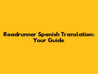 Roadrunner Spanish Translation: Your Guide