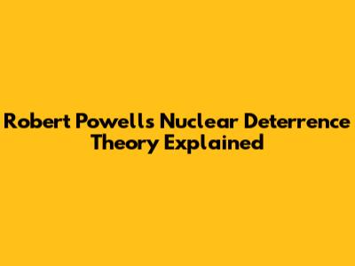Robert Powell's Nuclear Deterrence Theory Explained