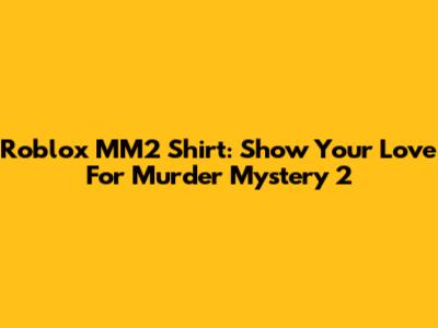 Roblox MM2 Shirt: Show Your Love For Murder Mystery 2