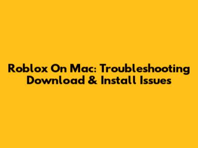 Roblox On Mac: Troubleshooting Download & Install Issues