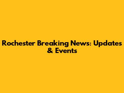 Rochester Breaking News: Updates & Events