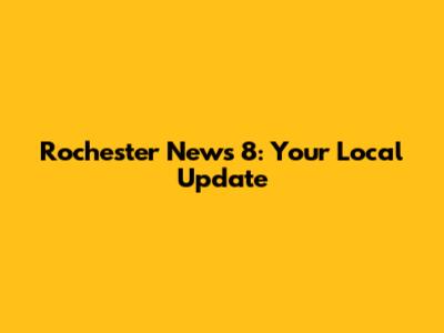 Rochester News 8: Your Local Update