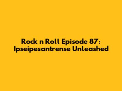 Rock 'n' Roll Episode 87: Ipseipesantrense Unleashed