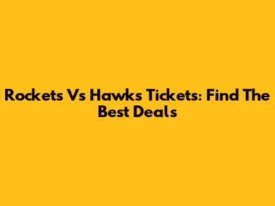 Rockets Vs Hawks Tickets: Find The Best Deals