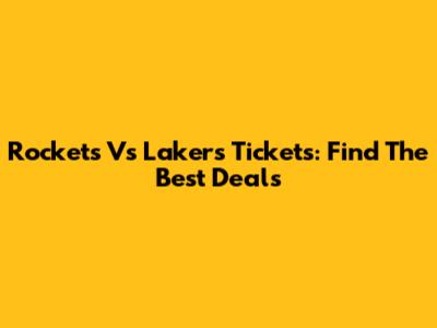 Rockets Vs Lakers Tickets: Find The Best Deals