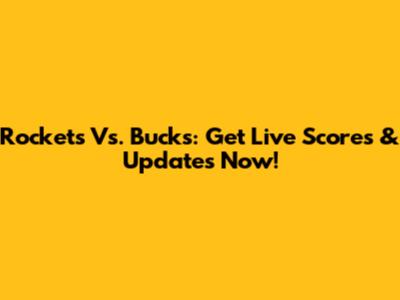 Rockets Vs. Bucks: Get Live Scores & Updates Now!