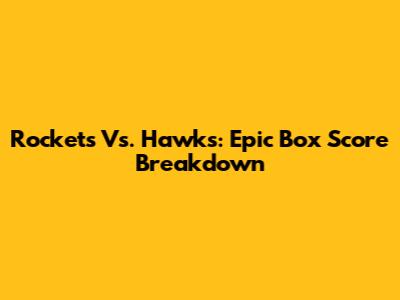 Rockets Vs. Hawks: Epic Box Score Breakdown
