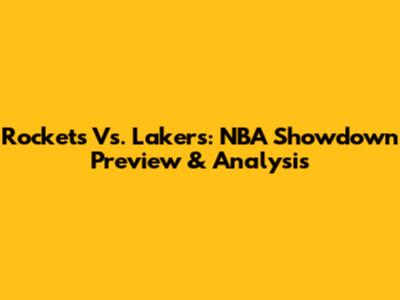Rockets Vs. Lakers: NBA Showdown Preview & Analysis