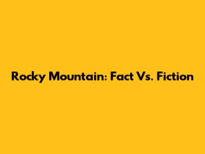 Rocky Mountain: Fact Vs. Fiction