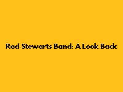 Rod Stewart's Band: A Look Back