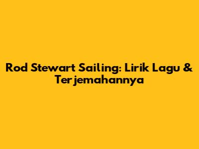 Rod Stewart Sailing: Lirik Lagu & Terjemahannya