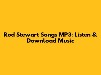 Rod Stewart Songs MP3: Listen & Download Music