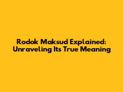 Rodok Maksud Explained: Unraveling Its True Meaning