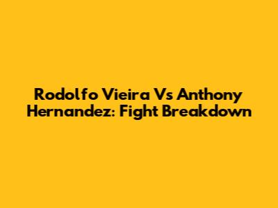 Rodolfo Vieira Vs Anthony Hernandez: Fight Breakdown