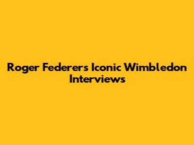 Roger Federer's Iconic Wimbledon Interviews