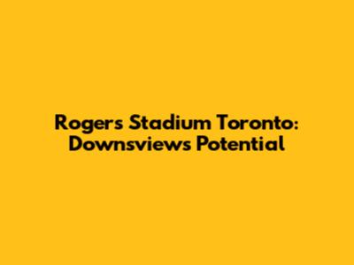 Rogers Stadium Toronto: Downsview's Potential