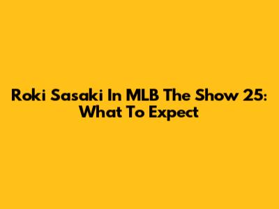 Roki Sasaki In MLB The Show 25: What To Expect