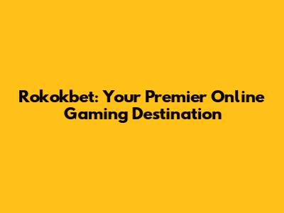 Rokokbet: Your Premier Online Gaming Destination