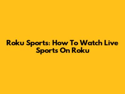Roku Sports: How To Watch Live Sports On Roku