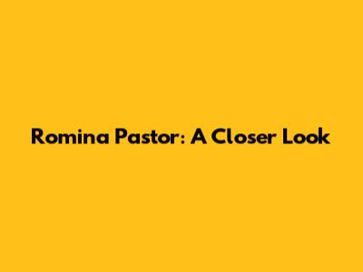 Romina Pastor: A Closer Look