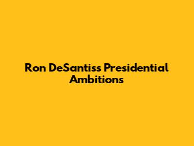 Ron DeSantis's Presidential Ambitions