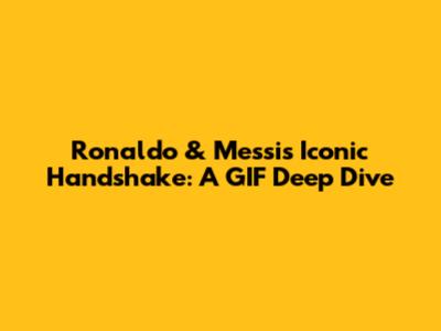 Ronaldo & Messi's Iconic Handshake: A GIF Deep Dive