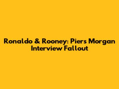 Ronaldo & Rooney: Piers Morgan Interview Fallout
