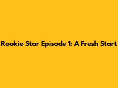 Rookie Star Episode 1: A Fresh Start