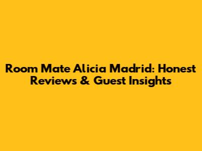 Room Mate Alicia Madrid: Honest Reviews & Guest Insights