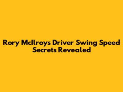 Rory McIlroy's Driver Swing Speed Secrets Revealed