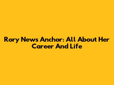 Rory News Anchor: All About Her Career And Life