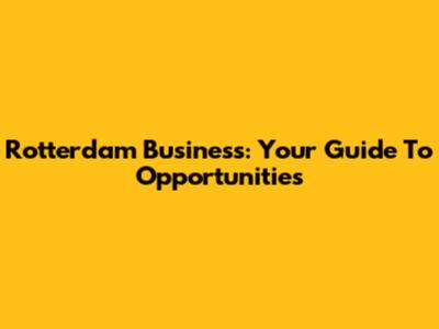 Rotterdam Business: Your Guide To Opportunities