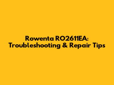 Rowenta RO2611EA: Troubleshooting & Repair Tips
