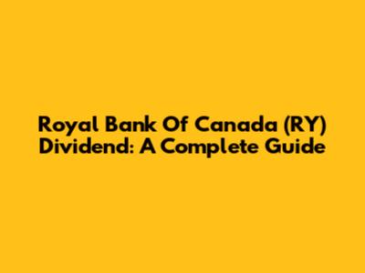 Royal Bank Of Canada (RY) Dividend: A Complete Guide