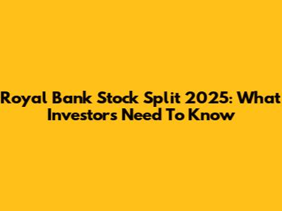Royal Bank Stock Split 2025: What Investors Need To Know