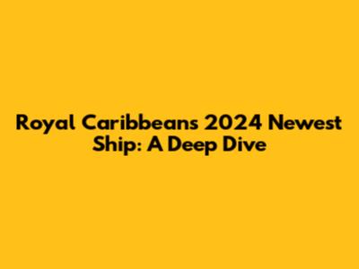 Royal Caribbean's 2024 Newest Ship: A Deep Dive