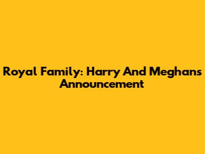 Royal Family: Harry And Meghan's Announcement