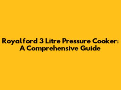 Royalford 3 Litre Pressure Cooker: A Comprehensive Guide