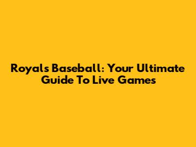 Royals Baseball: Your Ultimate Guide To Live Games