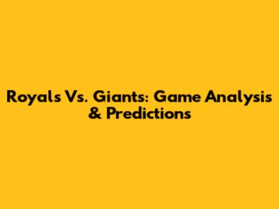 Royals Vs. Giants: Game Analysis & Predictions