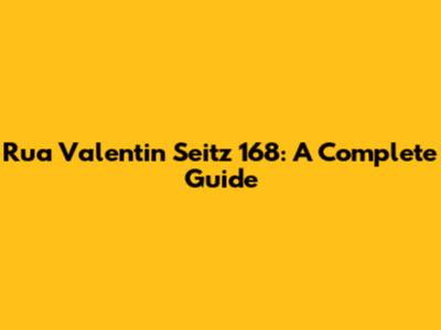 Rua Valentin Seitz 168: A Complete Guide