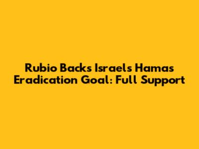 Rubio Backs Israel's Hamas Eradication Goal: Full Support