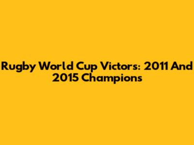Rugby World Cup Victors: 2011 And 2015 Champions