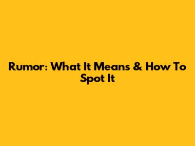 Rumor: What It Means & How To Spot It