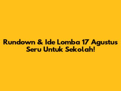 Rundown & Ide Lomba 17 Agustus Seru Untuk Sekolah!