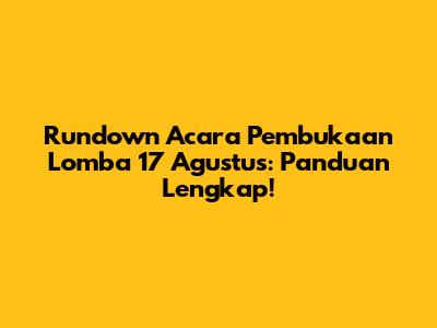 Rundown Acara Pembukaan Lomba 17 Agustus: Panduan Lengkap!