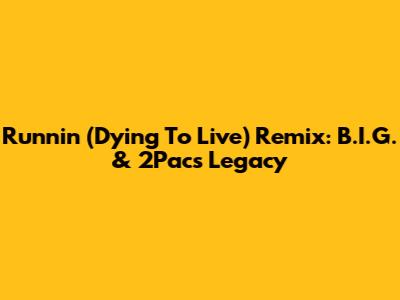 Runnin' (Dying To Live) Remix: B.I.G. & 2Pac's Legacy