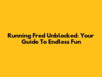 Running Fred Unblocked: Your Guide To Endless Fun