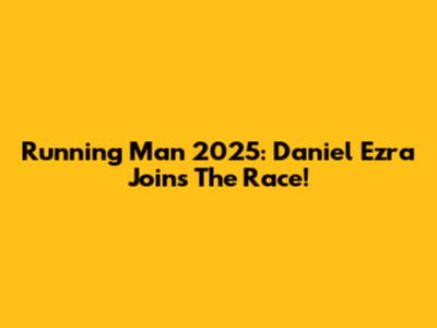 Running Man 2025: Daniel Ezra Joins The Race!