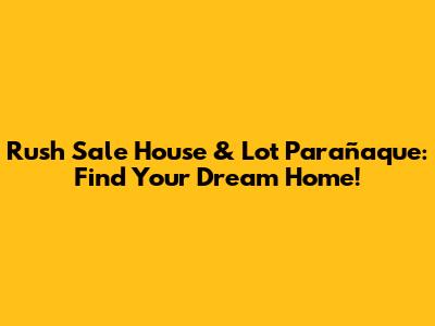 Rush Sale House & Lot Parañaque: Find Your Dream Home!
